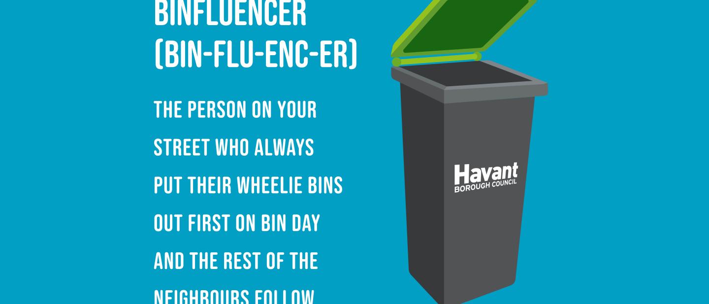 Binfluencer (bin-flu-enc-er) The Person on your street who always  put their wheelie bins out first on bin day and the rest of the neighbours follow.